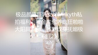 极品颜值巨乳女神Milkyth私拍福利，被金主包养疯狂啪啪大阳具紫薇，狂野纹身抚媚极骚 (2)