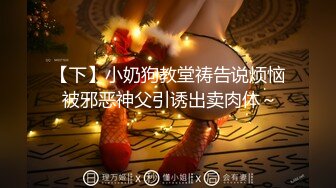 【下】小奶狗教堂祷告说烦恼 被邪恶神父引诱出卖肉体～