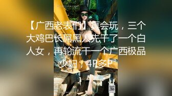 【广西老表们】真会玩，三个大鸡巴长屌黑人先干了一个白人女，再轮流干一个广西极品少妇，4P多P